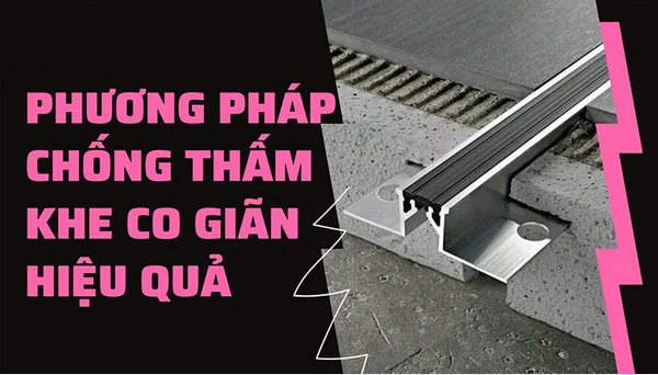 phương pháp chống thấm khe co giãn hiệu quả